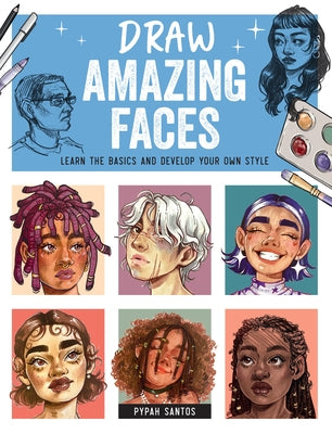 Draw Amazing Faces: Learn the Basics and Develop Your Own Style by Santos, Pypah