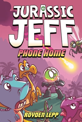 Jurassic Jeff: Phone Home (Jurassic Jeff Book 3): (A Graphic Novel) by Lepp, Royden