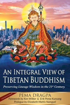 An Integral View of Tibetan Buddhism: Preserving Lineage Wisdom in the 21st Century by Dragpa, Pema
