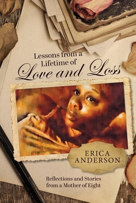 Lessons from a Lifetime of Love and Loss: Reflections and stories from a mother of eight by Anderson, Erica