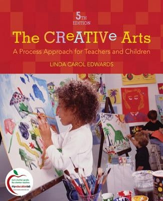 The Creative Arts: A Process Approach for Teachers and Children by Edwards, Linda