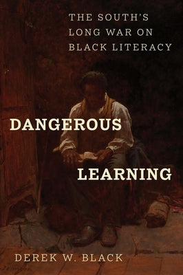 Dangerous Learning: The South's Long War on Black Literacy by Black, Derek W.