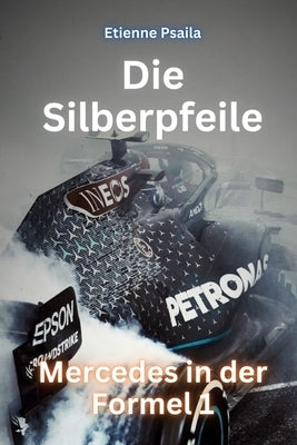 Die Silberpfeile: Mercedes in der Formel 1 by Psaila, Etienne