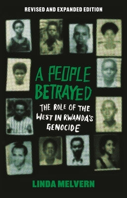 A People Betrayed: The Role of the West in Rwanda's Genocide, Revised and Expanded Edition by Melvern, Linda