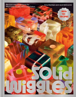 Solid Wiggles: Recipes and Techniques for Phenomenal Jelly Shots and Cakes by Derman, Jena