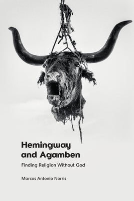 Hemingway and Agamben: Finding Religion Without God by Antonio Norris, Marcos