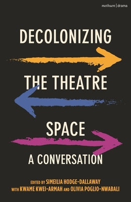 Decolonizing the Theatre Space: A Conversation by Hodge-Dallaway, Simeilia