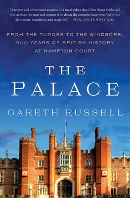 The Palace: From the Tudors to the Windsors, 500 Years of British History at Hampton Court by Russell, Gareth