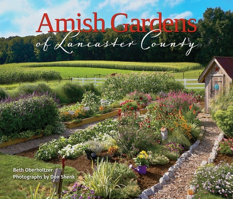 Amish Gardens of Lancaster County: Kitchen Gardens and Family Recipes by Oberholtzer, Beth