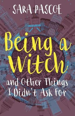 Being a Witch, and Other Things I Didn't Ask For by Pascoe, Sara