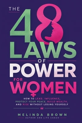 The 48 Laws Of Power For Women: How to Lead, Influence, Protect Your Peace, Build Wealth, and Rise Without Losing Yourself by Brown, Melinda