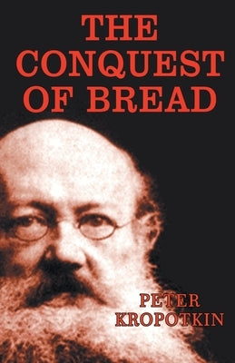 The Conquest of Bread by Kropotkin, Peter