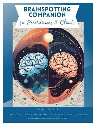 Brainspotting Companion for Practitioners & Clients by Futernick-Gerak, Lpc Meredith