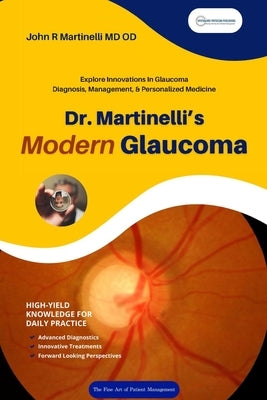 Dr. Martinelli's Modern Glaucoma: Practical Insights and Emerging Trends in Glaucoma Care by Martinelli, John R.