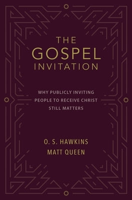 The Gospel Invitation: Why Publicly Inviting People to Receive Christ Still Matters by Hawkins, O. S.