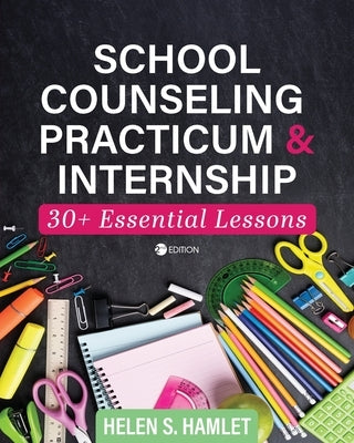 School Counseling Practicum and Internship: 30 Plus Essential Lessons by Hamlet, Helen S.