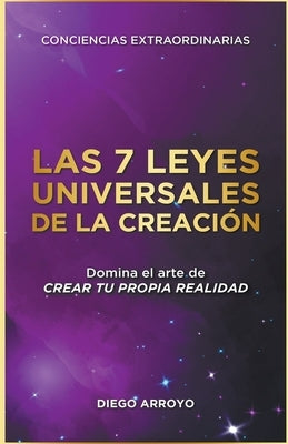 Las 7 Leyes Universales De La Creación by Arroyo, Diego