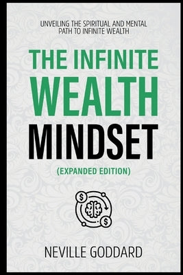 The Infinite Wealth Mindset (Extended Edition): Unveiling The Spiritual And Mental Path To Infinite Wealth by Neville Goddard