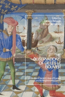 The Observations of Gilles Le Bouvier: A Medieval Herald's View of Europe and Its Neighbouring Lands by Brough, Gideon