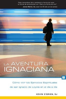 La Aventura Ignaciana: Cómo Vivir Los Ejercicios Espirituales de San Ignacio de Loyola En El Día a Día by O'Brien, Kevin