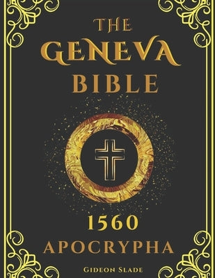 APOCRYPHA Geneva Bible 1560 Large Print: Excluded original writings - A fresh presentation of the hidden scriptures by Slade, Gideon