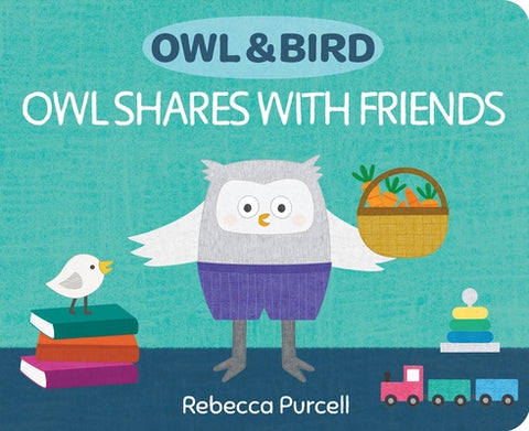 Owl & Bird: Owl Shares with Friends by Purcell, Rebecca