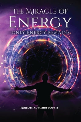The Miracle of Energy: Only Energy Remains by Mehdi Dousti, Mohammad