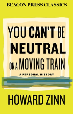 You Can't Be Neutral on a Moving Train: A Personal History of Our Times by Zinn, Howard