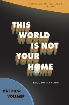 This World Is Not Your Home by Vollmer, Matthew