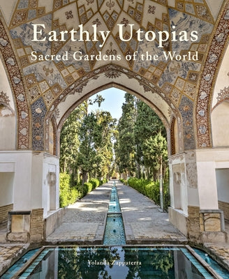 Earthly Utopias: Sacred Gardens of the World by Zappaterra, Yolanda