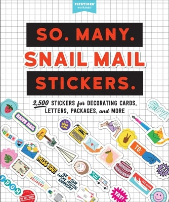 So. Many. Snail Mail Stickers.: 2,500 Stickers for Decorating Cards, Letters, Packages, and More by Pipsticks(r)+Workman(r)