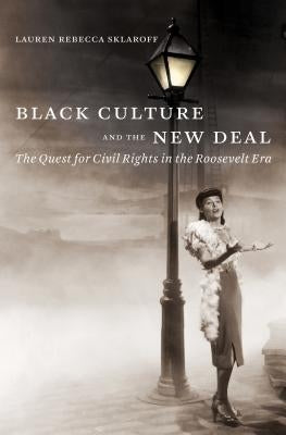 Black Culture and the New Deal: The Quest for Civil Rights in the Roosevelt Era by Sklaroff, Lauren Rebecca