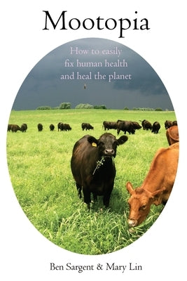 Mootopia: How to Easily Fix Human Health and Heal the Planet by Sargent, Ben