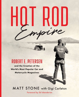 Hot Rod Empire: Robert E. Petersen and the Creation of the World's Most Popular Car and Motorcycle Magazines by Stone, Matt