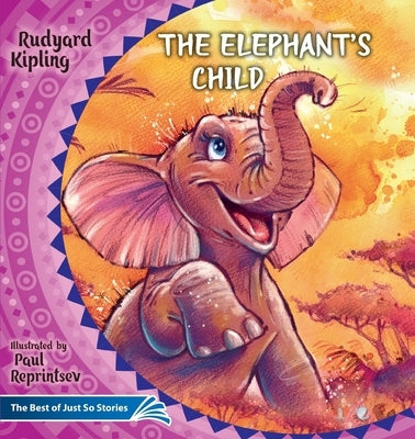 The Elephant's Child. How the Camel Got His Hump.: The Best of Just So Stories by Kipling, Rudyard