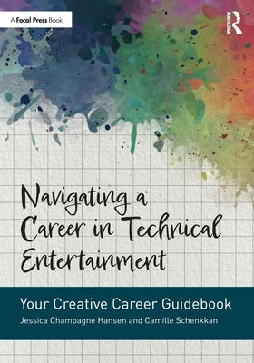 Navigating a Career in Technical Entertainment: Your Creative Career Guidebook by Champagne Hansen, Jessica