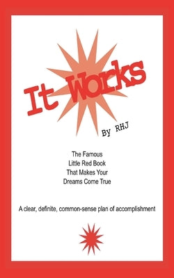 It Works: The Famous Little Red Book That Makes Your Dreams Come True by J, R. H.