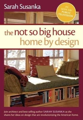 Not So Big House, The: Home by Design by Susanka, Sarah