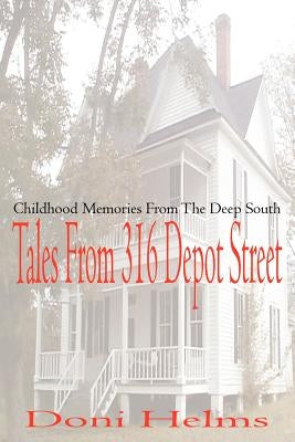 Tales from 316 Depot Street: Childhood Memories from the Deep South by Helms, Doni