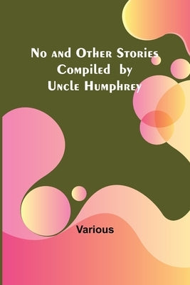 No and Other Stories Compiled by Uncle Humphrey by Various