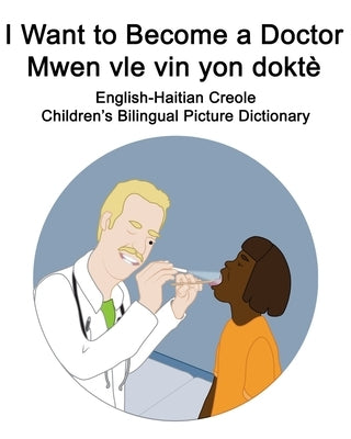 English-Haitian Creole I Want to Become a Doctor/Mwen vle vin yon doktè Children's Bilingual Picture Dictionary by Carlson, Suzanne