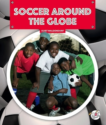 Soccer Around the Globe by Waldendorf, Kurt