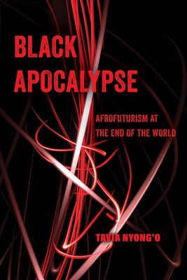 Black Apocalypse: Afrofuturism at the End of the World Volume 16 by Nyong'o, Tavia