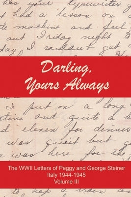 Darling, Yours Always: The WWII Letter of Peggy and George Steiner, Italy 1944-1945, Volume III by Mendoza-Ballesteros, Art