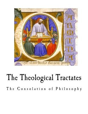 The Theological Tractates: The Consolation of Philosophy by Stewart, H. F.