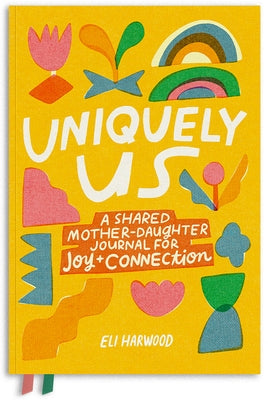 Uniquely Us: A Shared Mother-Daughter Journal for Joy and Connection by Harwood, Eli