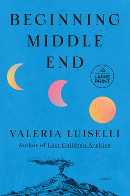 Beginning Middle End by Luiselli, Valeria