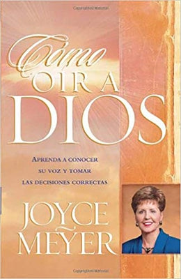 Como Oir a Dios: Aprende a Conocer Su Voz Y Tomar Las Decisiones Correctas = How to Hear from God by Meyer, Joyce