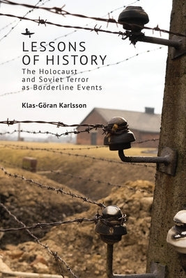 Lessons of History: The Holocaust and Soviet Terror as Borderline Events by Karlsson, Klas-G?ran