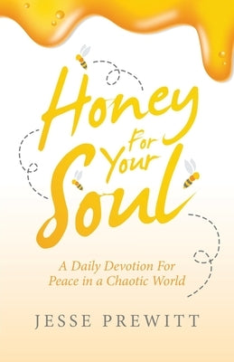 Honey for Your Soul: A Daily Devotion for Peace in a Chaotic World by Prewitt, Jesse